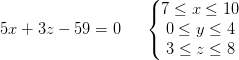 5x+3z-59=0\; \; \; \; \; \left\{\begin{matrix} 7\leq x\leq 10\\ 0\leq y\leq 4 \\ 3\leq z\leq 8 \end{matrix}\right