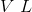 V\; L