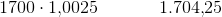 1700\cdot 1{,}0025\; \; \; \; \; \; \; \;\; \; \; \; 1.704{,}25