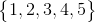\begin{Bmatrix} 1,2,3,4,5 \end{Bmatrix}