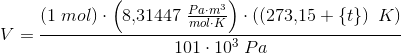V=\frac{(1\; mol)\cdot \left ( 8{,}31447\; \tfrac{Pa\cdot m^3}{mol\cdot K} \right )\cdot \left ( (273{,}15+\{t\}\right )\; K) }{101\cdot 10^3\; Pa}