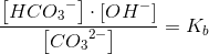 \frac{\left [ HC{O_3}^- \right ]\cdot\left [ OH^- \right ] }{\left[ C{O_3}^{2-} \right ]}=K_b