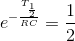 e^{-\frac{T_{\frac{1}{2}}}{RC}}=\frac{1}{2}