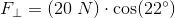 F_{\perp}=\left ( 20\; N \right )\cdot \cos(22^\circ)