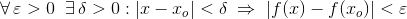 \forall\, \varepsilon >0\; \; \exists\, \delta>0: \left | x-x_o \right |<\delta\; \Rightarrow \; \left | f(x)-f(x_o) \right |<\varepsilon