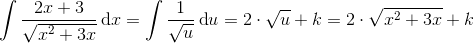 \int \frac{2x+3}{\sqrt{x^{2}+3x}}\, \textup{d}x=\int \frac{1}{\sqrt{u}}\, \textup{d}u=2\cdot \sqrt{u}+k=2\cdot \sqrt{x^{2}+3x}+k