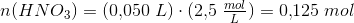 n(HNO_3)=(0{,}050\; L)\cdot (2{,}5\; \tfrac{mol}{L})=0{,}125\; mol