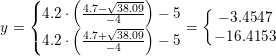 \small y=\left\{\begin{matrix} 4{.}2\cdot \left (\frac{4{.}7-\sqrt{38{.}09}}{-4} \right )-5\\ 4{.}2\cdot \left (\frac{4{.}7+\sqrt{38{.}09}}{-4} \right )-5 \end{matrix}\right.=\left\{\begin{matrix} -3{.}4547\\ -16{.}4153 \end{matrix}\right.