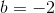 b=-2