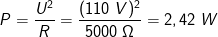 P=\frac{U^2}{R}=\frac{(110\; V)^2}{5000\; \Omega }=2,42\; W