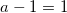 \small a-1=1