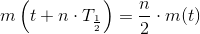 m\left (t+n\cdot T_{\frac{1}{2}} \right )=\frac{n}{2}\cdot m(t)