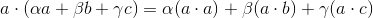 a \cdot (\alpha a + \beta b + \gamma c) = \alpha (a \cdot a) + \beta (a \cdot b) + \gamma (a \cdot c)