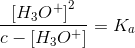 \frac{\left [ H_3O^+ \right ]^2}{c-\left [ H_3O^+ \right ]}=K_a