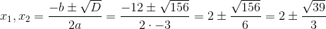 x_1,x_2=\frac{-b\pm \sqrt{D}}{2a}=\frac{-12\pm \sqrt{156}}{2\cdot -3}=2\pm \frac{\sqrt{156}}{6}=2\pm \frac{\sqrt{39}}{3}