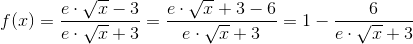 f(x)=\frac{e\cdot \sqrt{x}-3}{e\cdot \sqrt{x}+3}=\frac{e\cdot \sqrt{x}+3-6}{e\cdot \sqrt{x}+3}=1-\frac{6}{e\cdot \sqrt{x}+3}