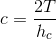 c=\frac{2T}{h_c}