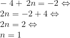 \\ - 4 + \: 2n = - 2\Leftrightarrow \\ 2n=-2+4\Leftrightarrow \\2n=2\Leftrightarrow \\n=1