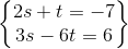 \begin{Bmatrix} 2s+t=-7\\ 3s-6t=6 \end{Bmatrix}