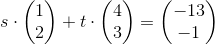 s\cdot \begin{pmatrix} 1\\2 \end{pmatrix}+t\cdot \begin{pmatrix} 4\\3 \end {pmatrix}=\begin{pmatrix} -13\\-1 \end {pmatrix}
