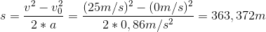 s=\frac{v^2-v_{0}^2}{2*a}=\frac{(25m/s)^2-(0m/s)^2}{2*0,86m/s^2}=363,372m