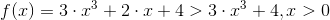 f(x) = 3\cdot x^3 + 2\cdot x+4 > 3\cdot x^3 + 4, x>0