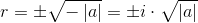 r=\pm \sqrt{-\left |a \right |}=\pm i\cdot \sqrt{\left | a \right |}