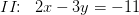 II\! \! :\; \; 2x-3y=-11