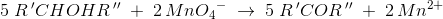 5\; R{\, }' CHOHR{\, }''\; +\; 2\, Mn{O_4}^{-}\; \rightarrow \; 5\; R{\, }'COR{\, }''\; +\; 2\, Mn{^{2+}}