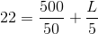 22=\frac{500}{50}+\frac{L}{5}