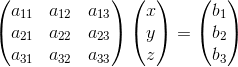 \begin{pmatrix} a_{11}} &a_{12} &a_{13} \\ a_{21} &a_{22} & a_{23}\\ a_{31} & a_{32} & a_{33} \end{pmatrix}\begin{pmatrix} x\\ y\\ z \end{pmatrix} = \begin{pmatrix} b_1\\ b_2\\ b_3 \end{pmatrix}