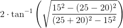 2\cdot \tan^{-1}\left ( \sqrt{\frac{15^2-(25-20)^2}{(25+20)^2-15^2}} \right )