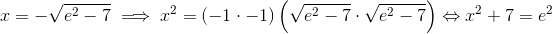 x = -\sqrt{e^2-7} \implies x^2 = (-1 \cdot -1) \left(\sqrt{e^2-7} \cdot \sqrt{e^2-7} \right) \Leftrightarrow x^2+7 = e^2