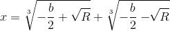x=\sqrt[3]{-\frac{b}{2}+\sqrt{R}}+\sqrt[3]{-\frac{b}{2}-\sqrt[]{R}}