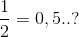 \frac{1}{2}=0,5..?