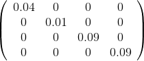 \left( \begin{array}{cccc} 0.04 & 0 & 0 & 0 \\ 0 & 0.01 & 0 & 0 \\ 0 & 0 & 0.09 & 0 \\ 0 & 0 & 0 & 0.09 \\ \end{array} \right)