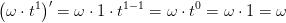 \left ( \omega \cdot t^1 \right ){}'=\omega \cdot 1\cdot t^{1-1}=\omega \cdot t^0=\omega \cdot 1=\omega