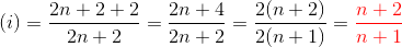(i) = \frac{2n+2+2}{2n+2} = \frac{2n+4}{2n+2} = \frac{2(n+2)}{2(n+1)} =\color{red} \frac{n+2}{n+1}