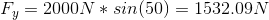 F_{y}=2000N*sin(50)=1532.09N