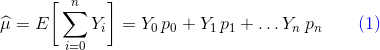 \widehat \mu = E\bigg[\sum_{i = 0}^n Y_i\bigg] = Y_0\, p_0 + Y_1\, p_1 + \ldots Y_n \, p_n \quad \quad \color{blue}(1)