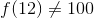 f(12)\neq 100