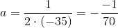 a=\frac{1}{2\cdot(-35)}=-\frac{-1}{70}