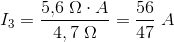 I_3=\frac{5{,}6\; \Omega \cdot A}{4,7\; \Omega }=\frac{56}{47}\; A