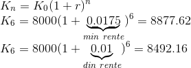 \\ K_n=K_0(1+r)^n\\ K_6=8000(1+\underbrace{0.0175}_{min\ rente})^6=8877.62\\ K_6=8000(1+\underbrace{0.01}_{din\ rente})^6=8492.16
