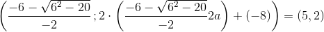 \left ( \frac{-6-\sqrt{6^2-20}}{-2}\, ;2\cdot \left ( \frac{-6-\sqrt{6^2-20}}{-2}{2a} \right ) +(-8)\right )=\left ( 5,2 \right )