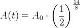 A(t)=A_0\cdot \left ( \frac{1}{2} \right )^{\frac{14}{8}}