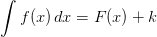 \int f(x)\, dx=F(x)+k