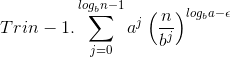 Trin -1. \sum_{j=0}^{log_bn-1}a^j\left (\frac{n}{b^j}\right)^{log_ba-\epsilon}