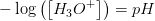 -\log\left ( \left [ H_3O^+ \right ] \right )=pH