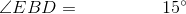 \angle EBD=\; \; \; \; \; \; \; \;\; \; \; \; \;\; \; \; 15^\circ